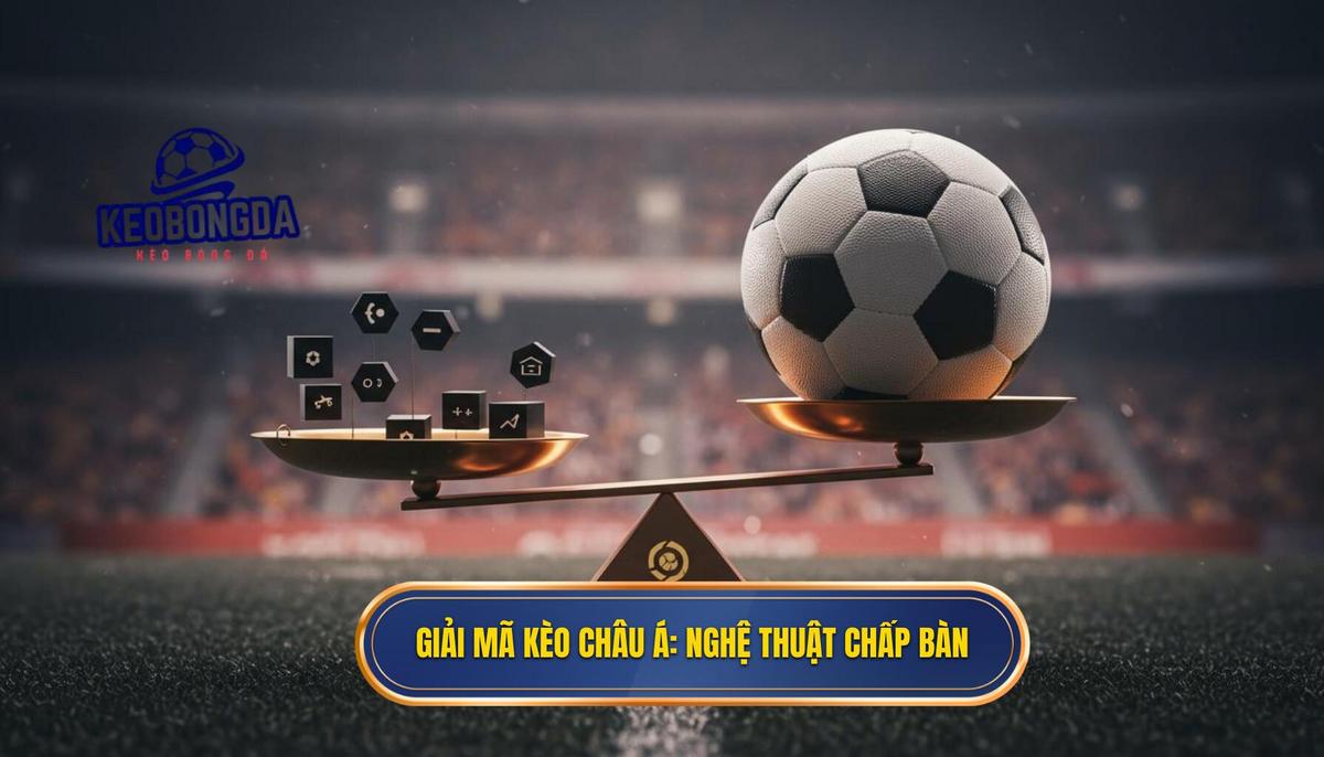 1. Giải Mã Kèo Châu Á (Asian Handicap)_ Nghệ Thuật Chấp Bàn