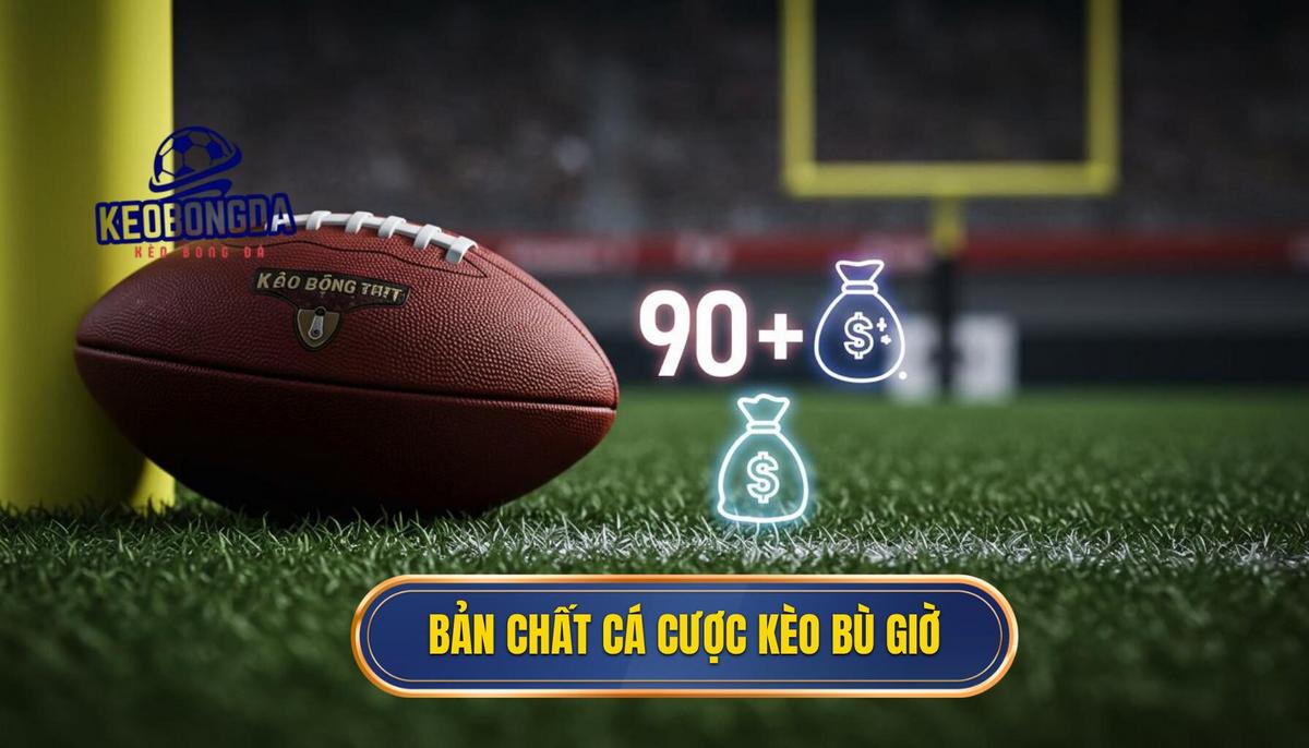 Định Nghĩa Và Bản Chất Của Cá Cược Kèo Bù Giờ