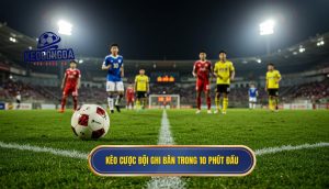 Kèo cược đội ghi bàn trong 10 phút đầu