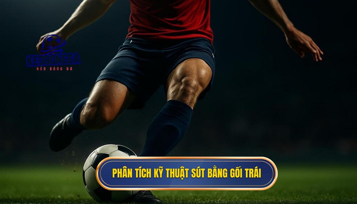 Phân tích cơ bản về Kỹ thuật sút bóng bằng đầu gối trái