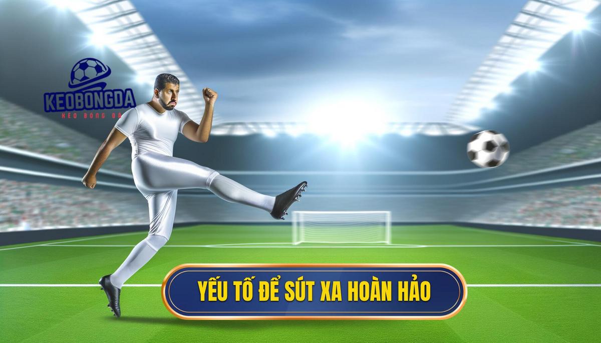 Kỹ thuật sút xa trong bóng đá: Hướng dẫn chi tiết từ A đến Z 2 Các yếu tố cơ bản để thực hiện cú sút xa hoàn hảo