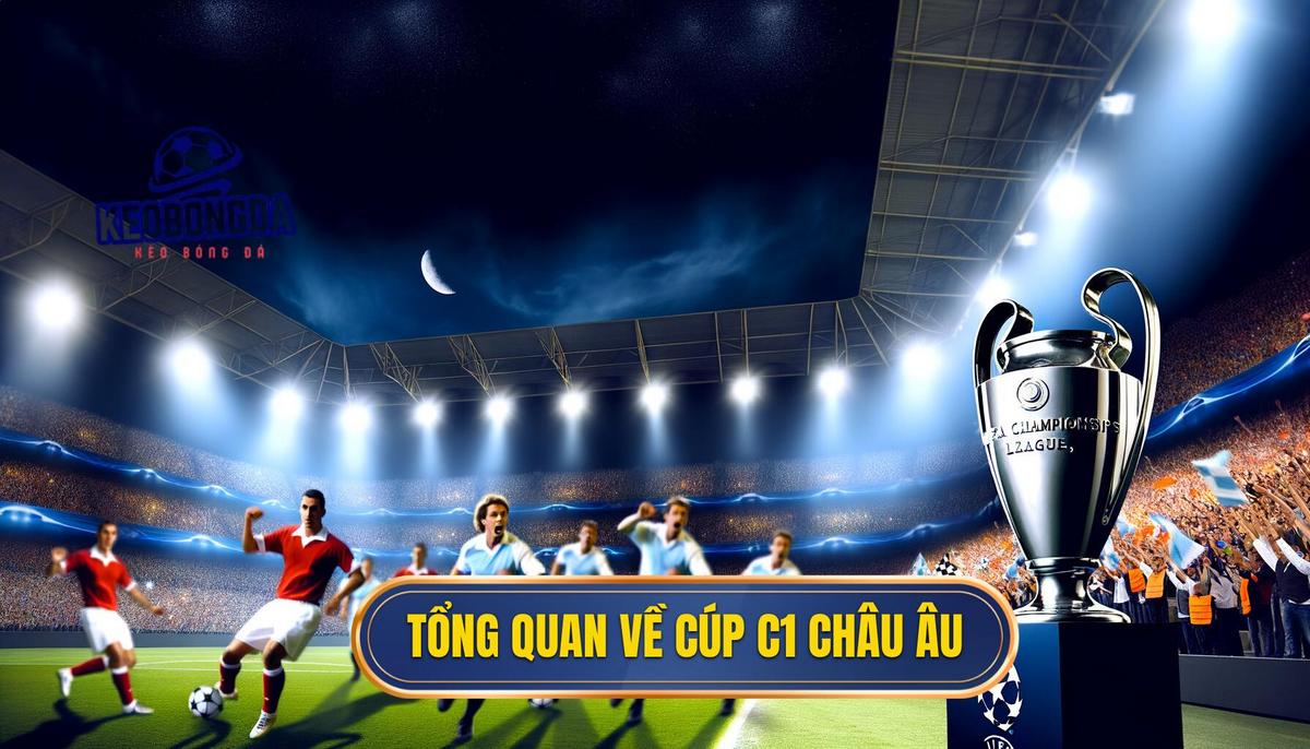 Soi kèo bóng đá Cúp C1 châu Âu - Phân tích chuyên sâu và dự đoán thông minh 1 Giới thiệu tổng quan về Cúp C1 châu Âu