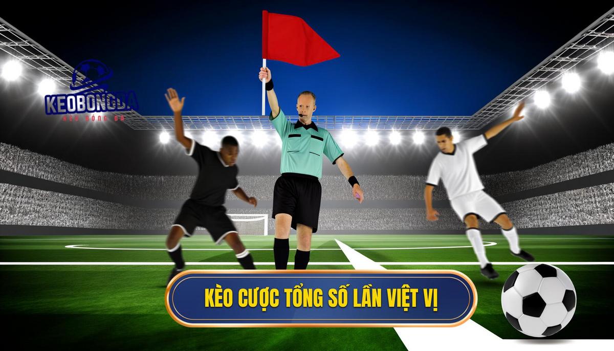 Kèo cược tổng số lần việt vị – Hướng dẫn chi tiết cho người chơi cá cược 3 Kèo cược tổng số lần việt vị