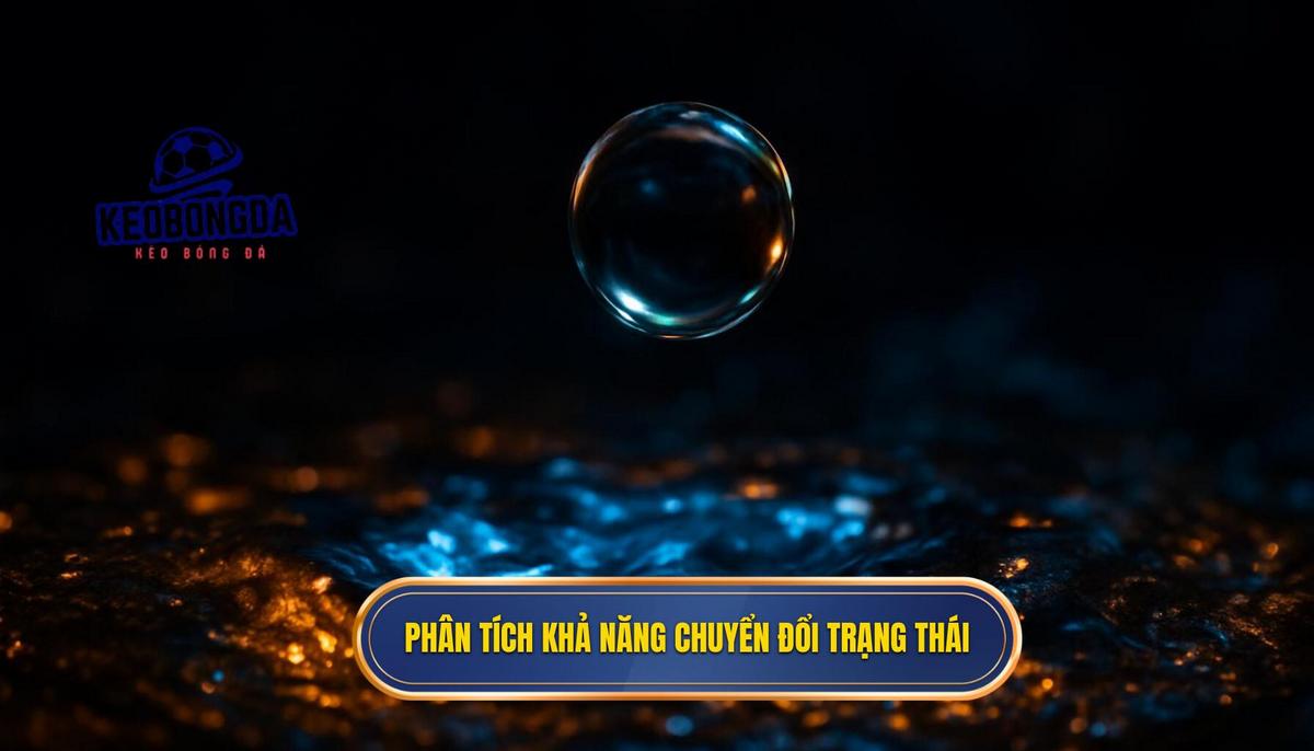 Phân Tích Chuyên Sâu Khả Năng Chuyển Đổi Trạng Thái
