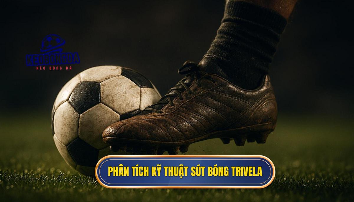 Phân tích cơ bản về Kỹ thuật sút bóng bằng má ngoài (Trivela)