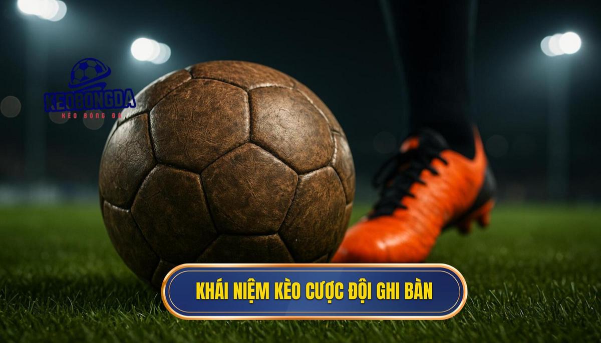 Khái niệm và các biến thể phổ biến của kèo cược đội ghi bàn