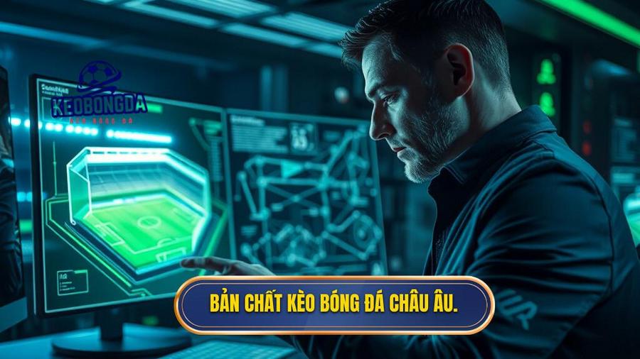 1. Bản chất kèo bóng đá Châu Âu.