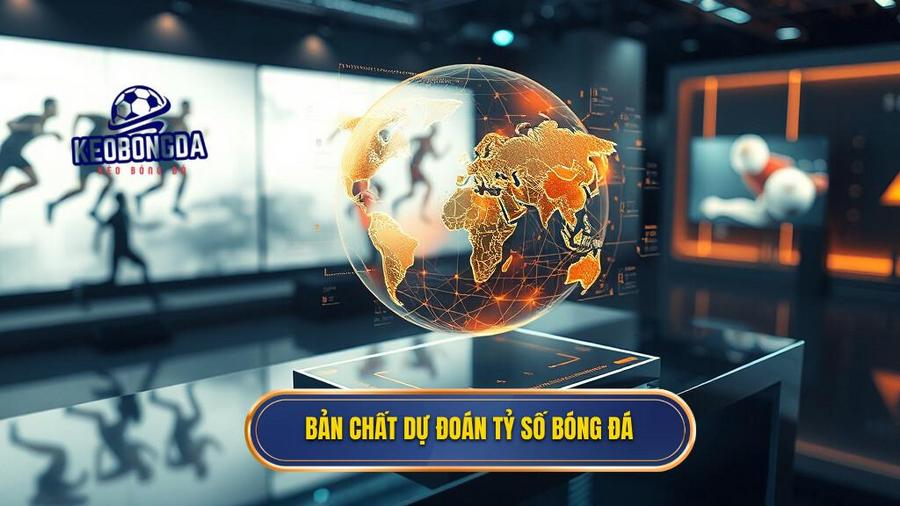 Hiểu Đúng Về Bản Chất Của Dự Đoán Tỷ Số Bóng Đá