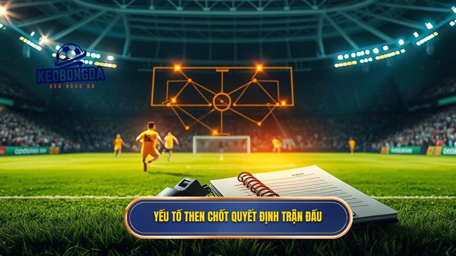 Các Yếu Tố Then Chốt Ảnh Hưởng Đến Kết Quả Trận Đấu